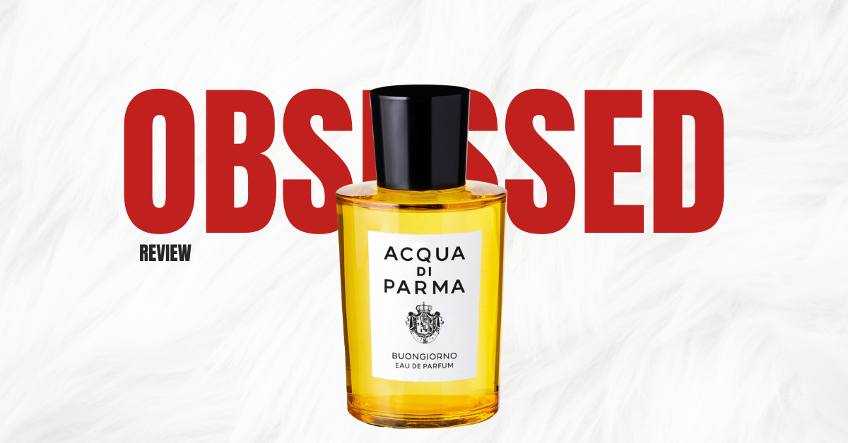 Acqua di Parma Buongiorno and My Obsession Explained